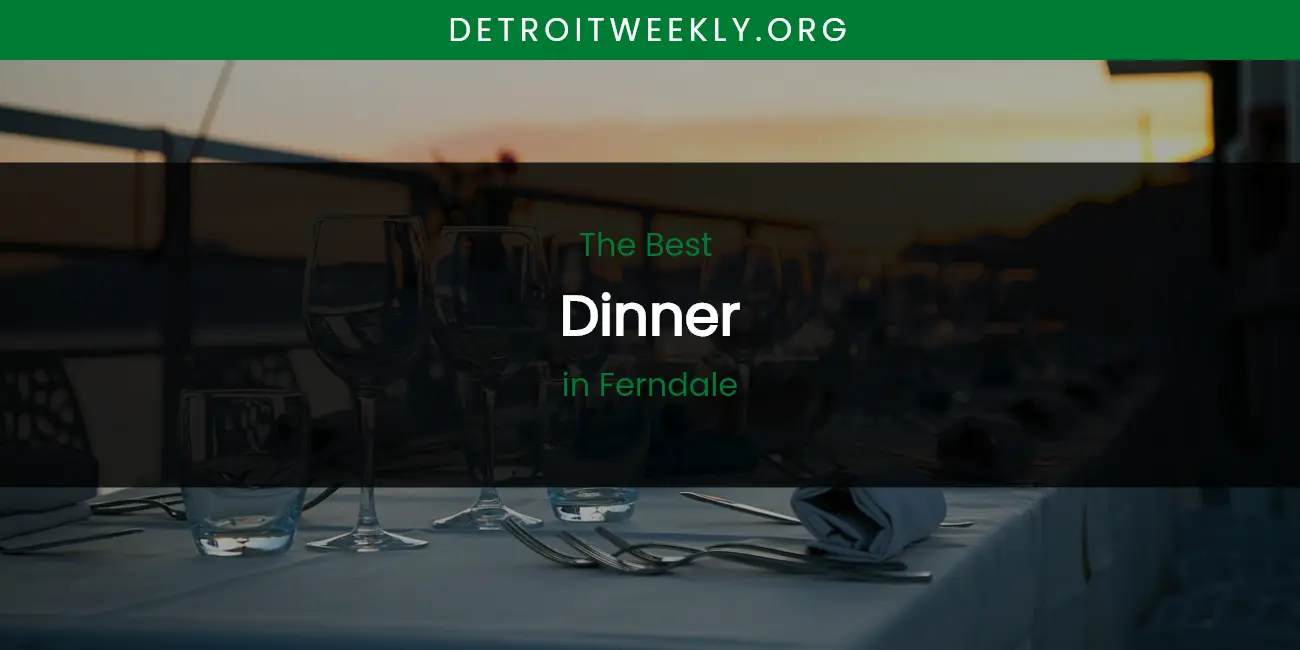 The Absolute Best Dinner in Ferndale featured